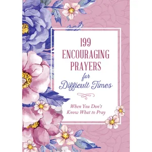 199 Encouraging Prayers for Difficult Times 9781636090078