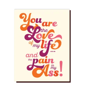 “Love Of My Life, Pain In My Ass” Greeting Card